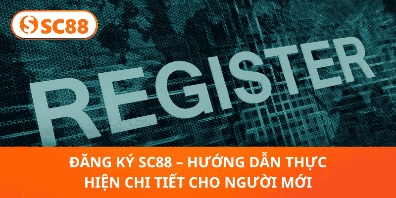 Đăng Ký SC88 – Hướng Dẫn Nhanh Dành Cho Người Mới